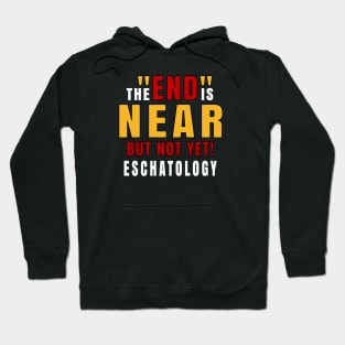 Eschatology of the End is Near but Not Yet! Hoodie